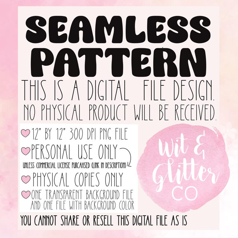 May include: A digital design graphic with the words "SEAMLESS PATTERN" in bold black letters. The image includes text stating it is a digital file, 12" by 12" PNG, for personal use only. A pink watercolor splash with the text "Wit & Glitter CO" is also included.
