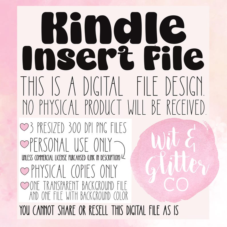 May include: Digital file design with the text "Kindle Insert File" in bold black letters. The image includes details about the digital file, such as the file type, usage rights, and a disclaimer about physical products. A pink watercolor splash with the text "Wit & Glitter CO" is in the bottom right.