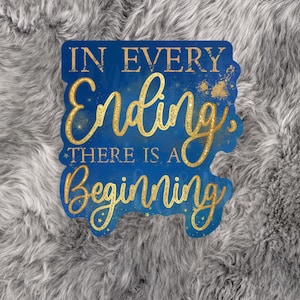 In Every Ending There is a Beginning vinyl Laptop Water bottle Car Sticker