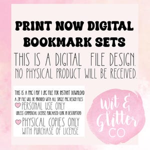 May include: A pink and white graphic with the text "PRINT NOW DIGITAL BOOKMARK SETS" in black. The text "THIS IS A DIGITAL FILE DESIGN. NO PHYSICAL PRODUCT WILL BE RECEIVED." is also in black. The text "PERSONAL USE ONLY" and "PHYSICAL COPIES ONLY WITH PURCHASE OF LICENSE" are in pink and white. The text "Wit & Glitter CO" is in white on a pink background.