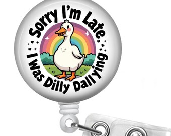 Sorry I'm Late I was Dilly Dallying Badge Reel: Funny Nurse ID Holder