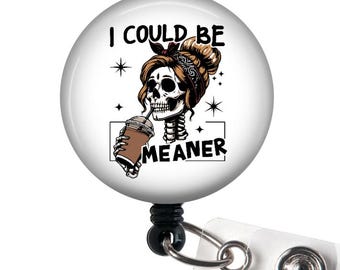 I could be Meaner Funny Badge Reel, retractable Id holder, Name Badge Clip, Health care professional ID Clip