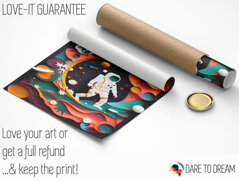 May include: A colorful, abstract art print featuring an astronaut walking on a swirling, multi-colored planet. The print has a paper-cut style and is rolled up in a brown tube. The text "LOVE-IT GUARANTEE" is at the top of the image. The text "Love your art or get a full refund...& keep the print!" is at the bottom of the image. The text "DARE TO DREAM" is at the bottom right corner of the image.