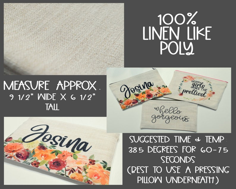 May include: Linen-like poly fabric with text that reads "100% Linen Like Poly". The image shows three cosmetic bags with floral designs and text. One bag says "Josina", another says "Happy girls are the prettiest", and the third says "hello gorgeous". The bags measure approximately 9.5 inches wide by 6.5 inches tall.