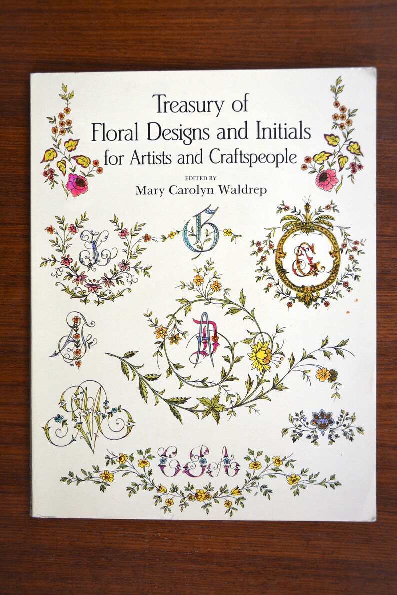 Over 700 Designs Edited by Mary Carolyn Waldrep Treasury of Floral Designs and Initials for Artists and Craftspeople
