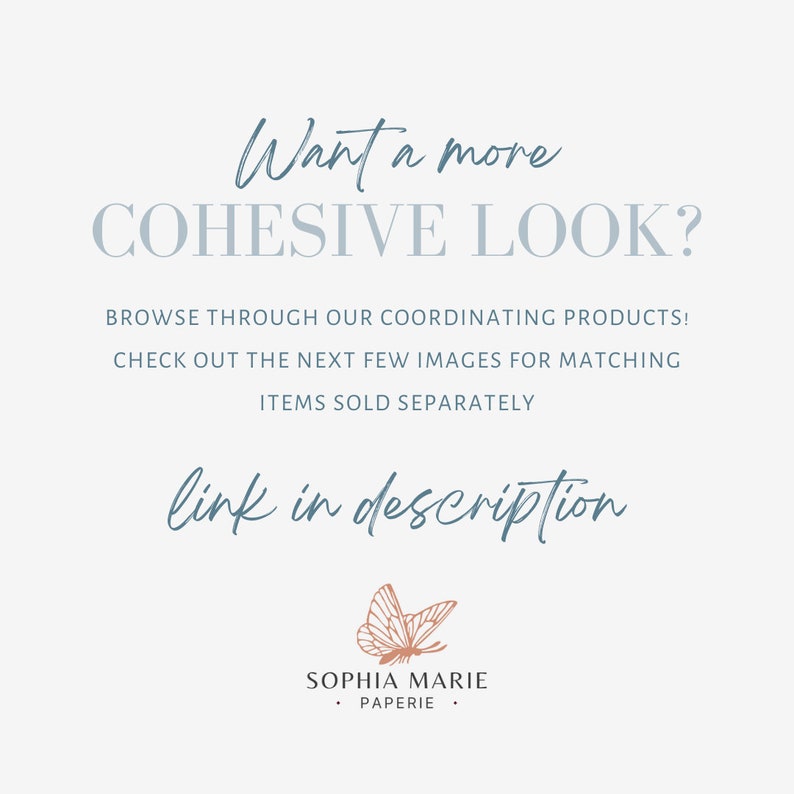 May include: Text graphic with the words "Want a more COHESIVE LOOK?" in blue. Below the text is a line of text that reads "BROWSE THROUGH OUR COORDINATING PRODUCTS! CHECK OUT THE NEXT FEW IMAGES FOR MATCHING ITEMS SOLD SEPARATELY" in blue. Below that is the text "link in description" in blue. The bottom of the image features a butterfly graphic in peach and a text graphic that reads "SOPHIA MARIE PAPERIE" in blue.