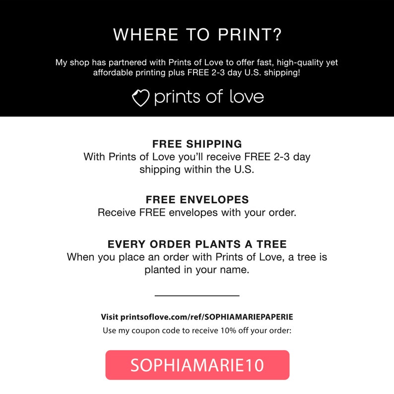 May include: A graphic with the text "WHERE TO PRINT?" and a heart with the text "prints of love". The graphic also includes the text "FREE SHIPPING", "FREE ENVELOPES", "EVERY ORDER PLANTS A TREE", and "Visit printsoflove.com/ref/SOPHIAMARIEPAPERIE". The graphic also includes a button with the text "SOPHIAMARIE10".