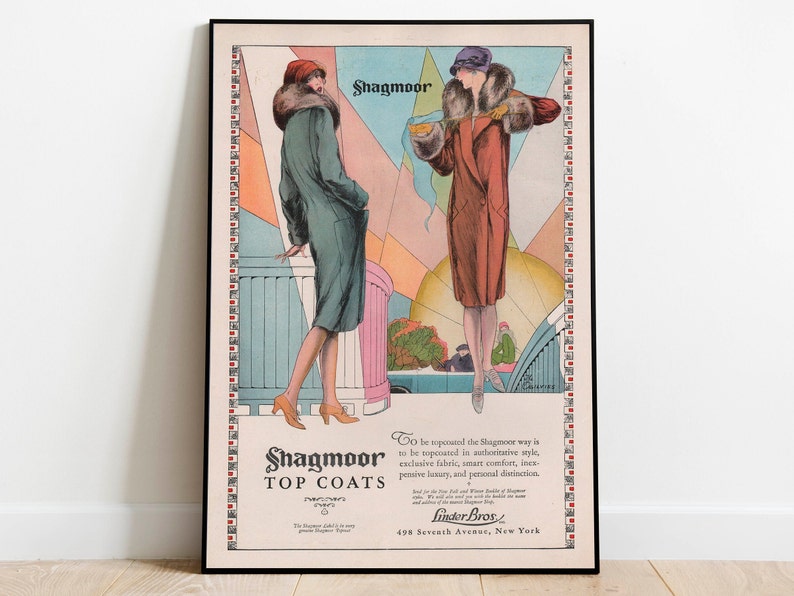 May include: A vintage advertisement for Shagmoor Top Coats, featuring two women wearing stylish coats in a geometric art deco style. The text reads "Shagmoor Top Coats" and "To be reposted the Shagmoor way is to be sopcoated in authoritative style, exclusive fabric, smart comfort, ins pensive luxury, and personal distinction. Linder Bros. 498 Seventh Avenue, New York."
