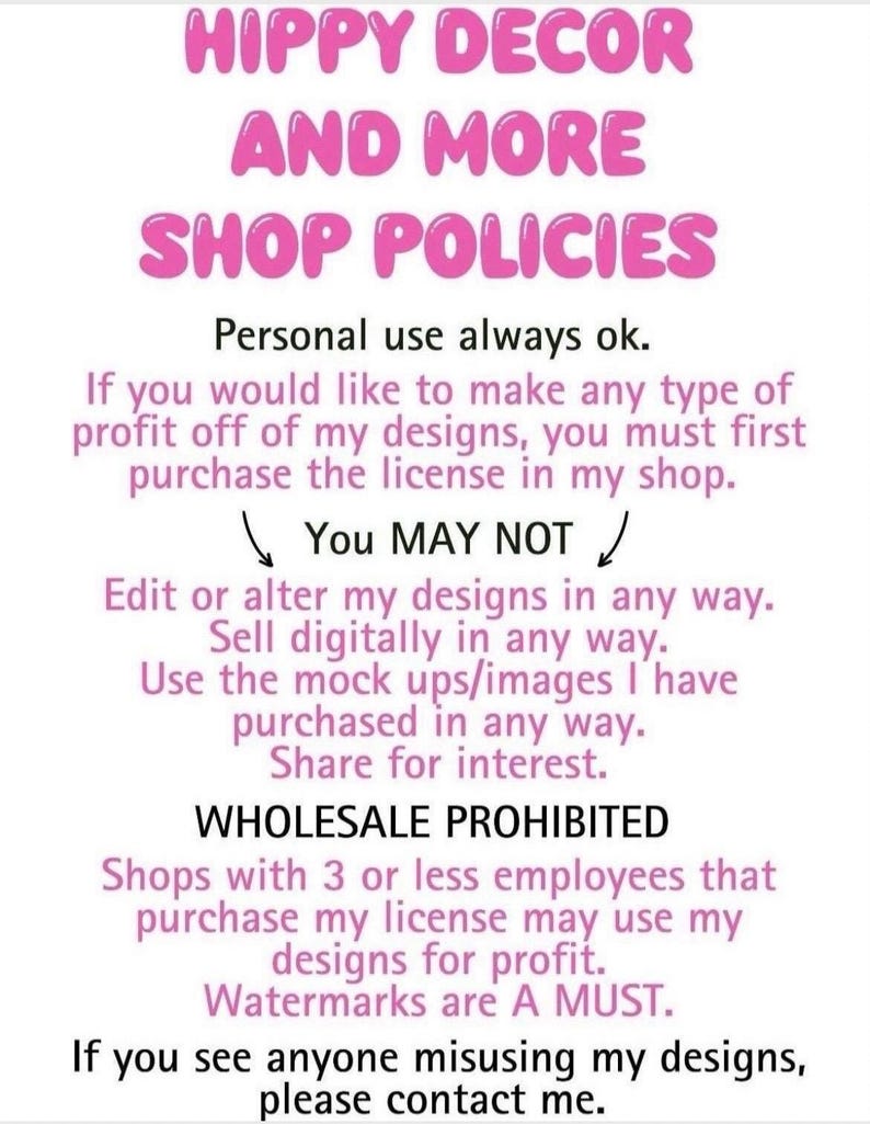 Puede incluir: Texto rosa sobre fondo blanco que describe las pol&iacute;ticas de la tienda Hippy Decor and More en Etsy. El texto indica que el uso personal siempre est&aacute; bien, pero para obtener ganancias con los dise&ntilde;os, se debe comprar una licencia. El texto tambi&eacute;n indica que est&aacute; prohibido editar, alterar, vender digitalmente, usar maquetas, compartir por inter&eacute;s y vender al por mayor. Las tiendas con 3 empleados o menos pueden usar los dise&ntilde;os con fines de lucro con la compra de una licencia. Las marcas de agua son obligatorias. Si ves a alguien que est&aacute; usando los dise&ntilde;os de manera inapropiada, ponte en contacto con el propietario de la tienda.