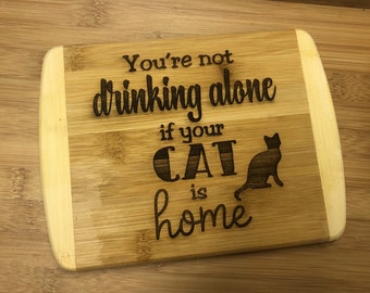 cat cutting board, funny cat gift, bar gift, it's not drinking alone if your cat is home, you're not drinking alone if your cat is home