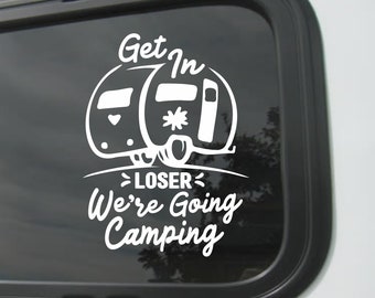 Get In Loser, We're Going Camping! Funny Car Decal bumper sticker