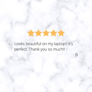 May include: Five gold stars with the text "Looks beautiful on my laptop!! It's perfect. Thank you so much!! - B"