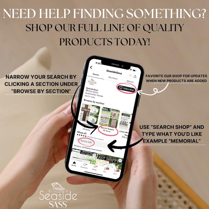 May include: A smartphone displaying the SeasideSass Etsy shop interface. Text overlays provide instructions: NEED HELP FINDING SOMETHING? SHOP OUR FULL LINE OF QUALITY PRODUCTS TODAY! NARROW YOUR SEARCH BY CLICKING A SECTION UNDER BROWSE BY SECTION, FAVORITE OUR SHOP FOR UPDATES WHEN NEW PRODUCTS ARE ADDED, and USE SEARCH SHOP AND TYPE WHAT YOU'D LIKE EXAMPLE MEMORIAL.