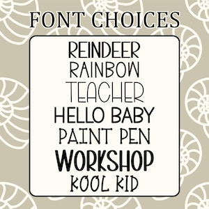 May include: A graphic displaying font choices. The text "FONT CHOICES" is at the top. Below, a white rectangle contains the words "REINDEER", "RAINBOW", "TEACHER", "HELLO BABY", "PAINT PEN", "WORKSHOP", and "KOOL KID" in various fonts. The background is tan with white seashell designs.