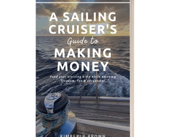 A Sailing Cruiser's Guide To Making Money, Make Money Sailing, Make Money Chartering, Make Money While Sailing Around the World