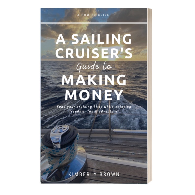 A Sailing Cruiser's Guide To Making Money, Make Money Sailing, Make Money Chartering, Make Money While Sailing Around the World image 1
