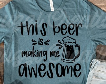 This Beer is Making Me Awesome SVG| Beer Sign SVG| Beer Shirt SVG| Dad Sign Svg| Dad Shirt Svg| Beer Svg| Bar Svg| Dxf| Png| Cricut Cut File
