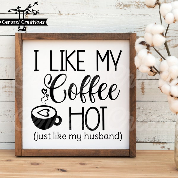 I Like My Coffee Hot (Just Like My Husband) SVG| Coffee Bar Sign SVG| Coffee Sign SVG| Coffee Svg| Kitchen Sign Svg| Dxf| Png| Cricut File