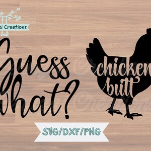 May include: Black silhouette of a chicken with the words "chicken butt" inside the chicken's body. The phrase "Guess what?" is written in a cursive font to the left of the chicken. The bottom of the image has the text "SVG/DXF/PNG".