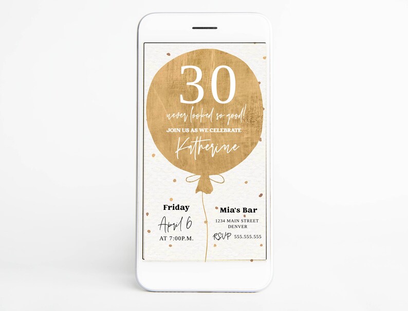 May include: A digital invitation for a 30th birthday party. The invitation features a gold balloon with the number 30 on it. The text on the invitation reads "30 years looked so good! Join us as we celebrate Katherine. Friday, April 6 at 7:00 p.m. Mia's Bar, 1234 Main Street, Denver. RSVP 555.555.555".