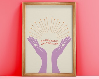 If Nothing Matters, Man, What A Relief Print - Physical Art Print - Size Options - Free Shipping