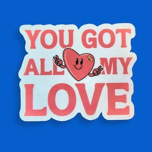 You Got All My Love Sticker - Matte Vinyl Sticker