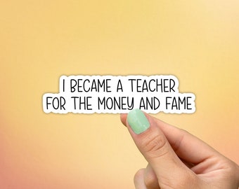 I Became A Teacher For The Money and Fame Sticker, Best Friend Gift, Funny Sticker, Quote Stickers, Laptop Stickers, Water Bottle Sticker