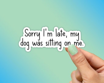 Sorry I'm Late, My Dog Was Sitting On Me Sticker, Best Friend Gift, Dog Stickers, Funny Macbook Decal, Laptop Stickers, Water Bottle Sticker