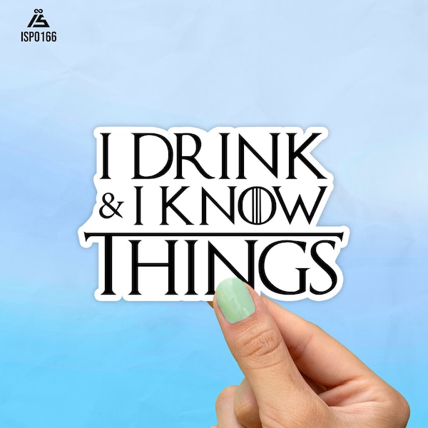 I Drink And I Know Things, Got Sticker, Best Friend Gift, Quote Sticker, Macbook Decal, Laptop Stickers, Water Bottle Sticker, Game, Thrones