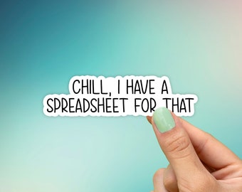 Chill, I Have A Spreadsheet For That Sticker, Best Friend Gift, Work Office Stickers, Macbook Decal, Laptop Stickers, Water Bottle Sticker