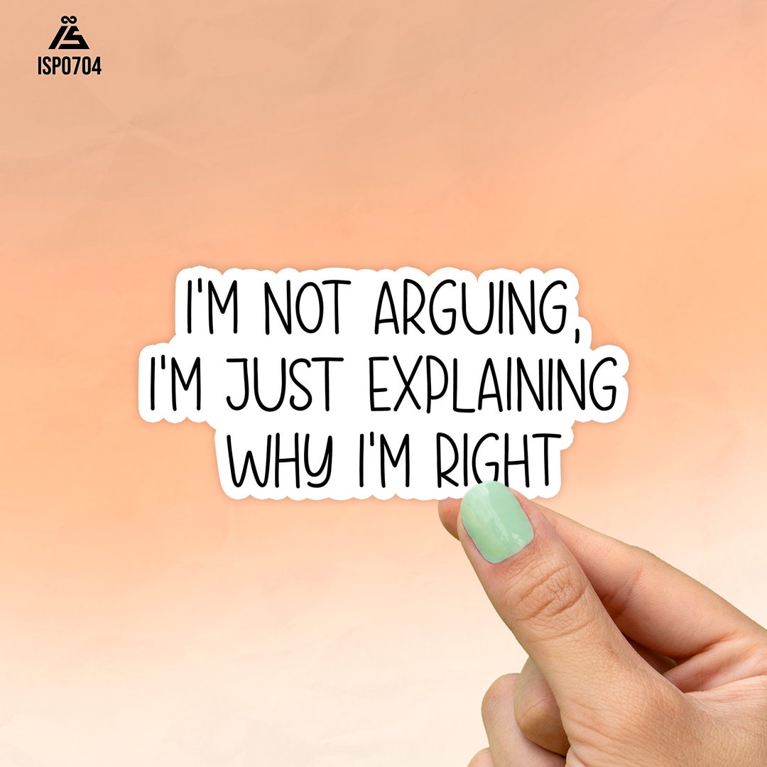 I'm Not Arguing I'm Just Explaining Why I'm Right Sticker, Funny ...