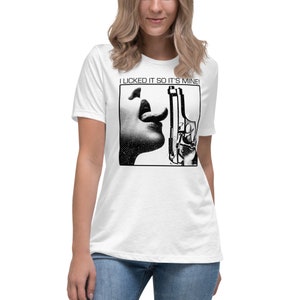 I Licked It So It&#39;s Mine Women&#39;s Relaxed T-Shirt