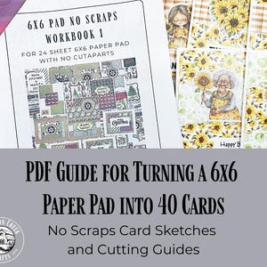 May include: A workbook titled "6x6 Pad No Scraps Workbook 1" with the text "For 24 Sheet 6x6 Paper Pad With No Cutaparts." The image also includes a PDF guide for turning a 6x6 paper pad into 40 cards. The background features sunflower-themed cards.