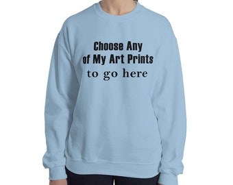 Unisex Sweatshirt - Your Choice of ANY of My Art Prints on the Front (Available in 4 Colors)