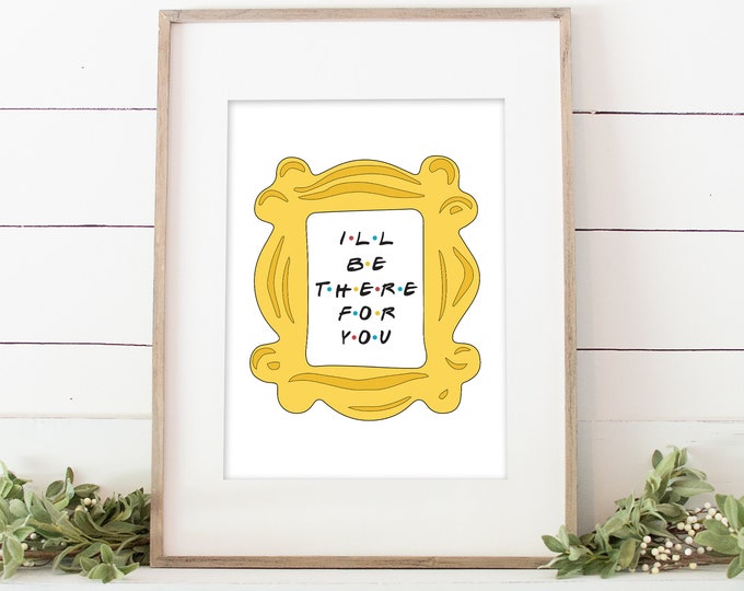 I'll Be There for You Friends Printable Wall Quote|friends Frame With ...