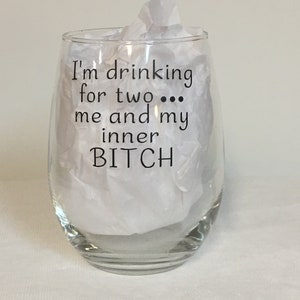 Drinking for two me and my inner bitch