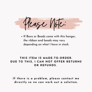 May include: A pink and white text graphic with the words "Please Note:" and a list of notes about the product. The notes state that the ribbon and beads may vary depending on availability and that the item is made-to-order and returns or refunds are not offered. The text also states that if there is a problem, please contact the seller directly to work out a solution.