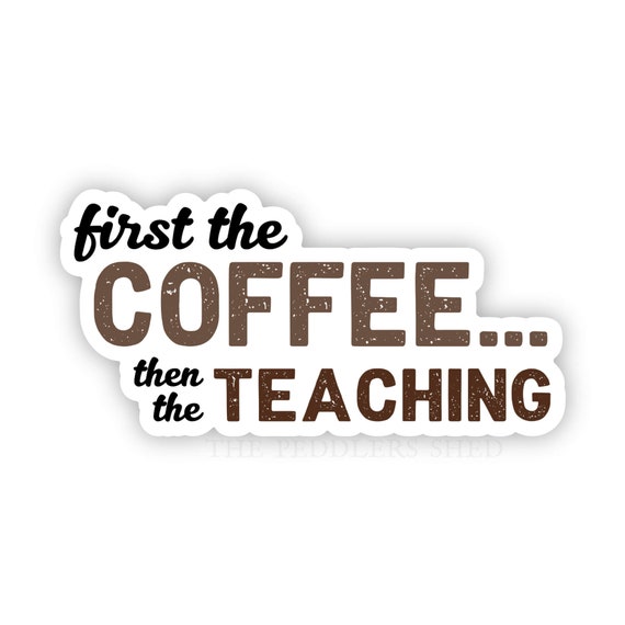 COFFEE and TEACHING vinyl sticker | first the coffee then the teaching | laptop decal, water bottle sticker, thermos journal sticker, funny