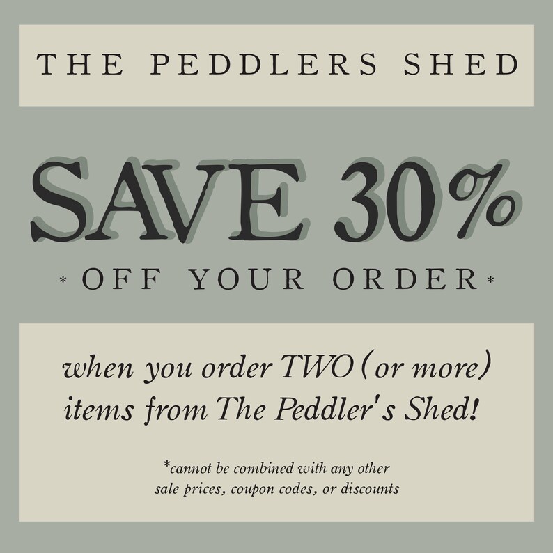 May include: A green and white advertisement for The Peddlers Shed, offering a 30% discount on orders of two or more items. The text reads "SAVE 30% *OFF YOUR ORDER* when you order TWO (or more) items from The Peddler's Shed! *cannot be combined with any other sale prices, coupon codes, or discounts"