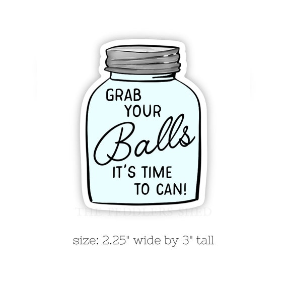 GRAB YOUR BALLS vinyl canning sticker | water bottle sticker, thermos sticker, laptop sticker, funny homestead sticker | size: 2" x 3"