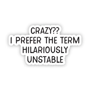CRAZY Vinyl Sticker Crazy I Prefer the Term Hilariously Unstable Water