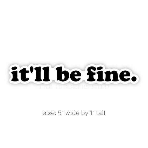 IT'll BE FINE vinyl sticker | water bottle sticker, thermos sticker, laptop sticker, journal sticker, skateboard sticker | size: 5" x 1"