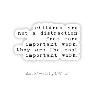 MOST IMPORTANT WORK vinyl sticker | laptop decal, journal sticker, water bottle sticker, thermos decal, Children are not a distraction quote