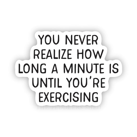 EXERCISING vinyl sticker | funny sticker, tumbler water decal, thermos sticker, hydroflask decal, you never realize how long a minute is