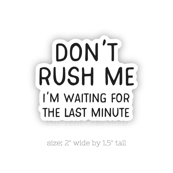 DON'T RUSH ME I'm waiting for the last minute vinyl sticker | water bottle sticker, laptop sticker, thermos sticker, mental health sticker