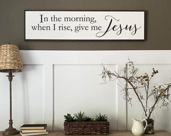 In the Morning When I Rise Give Me Jesus - wooden framed sign | painted wood sign | Christian wall art | Master Bedroom Sign | Bedroom Sign