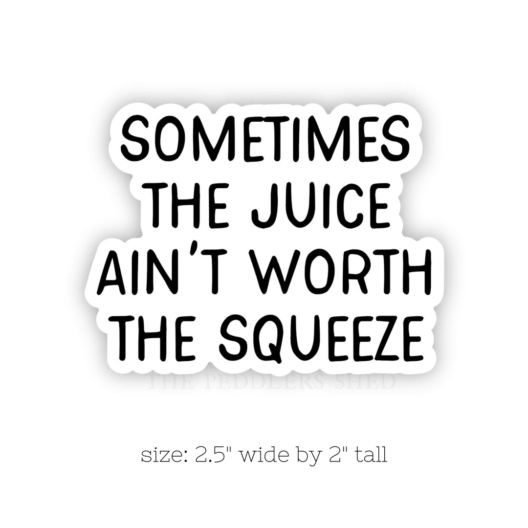 SOMETIMES THE JUICE Ain't Worth the Squeeze Vinyl Sticker Water Bottle