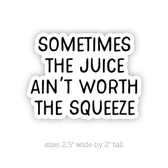 SOMETIMES THE JUICE ain't worth the squeeze vinyl sticker | water bottle sticker, laptop sticker, thermos sticker, mental health sticker