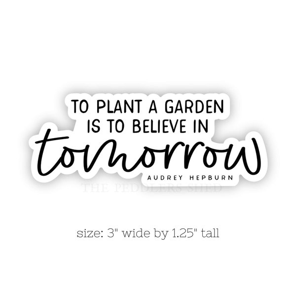 PLANT A GARDEN - to plant a garden is to believe in tomorrow vinyl sticker | water bottle sticker, thermos sticker, laptop sticker, quote