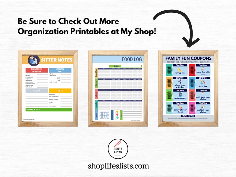 May include: Three printable organization charts in brown frames. The first chart is a sitter's notes chart with sections for emergency numbers, medical info, rules, pets, and sitter's notes. The second chart is a food log with a section for dates and meals. The third chart is a family fun coupons chart with coupons for stay up late, alone time with mom, alone time with dad, new toy, pajama story, activity of your choice, candy of your choice, and craft of your choice. The text "Life's Lists" is at the bottom of the image.